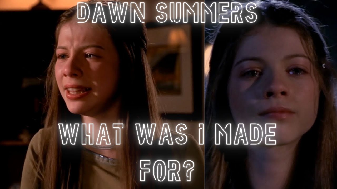 Dawn Summers | What was I made for?