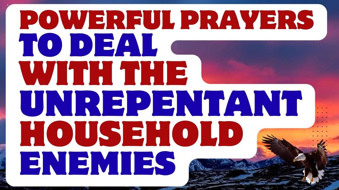 Powerful PRAYERS To DEAL With THE UNREPENTANT HOUSEHOLD ENEMIES!
