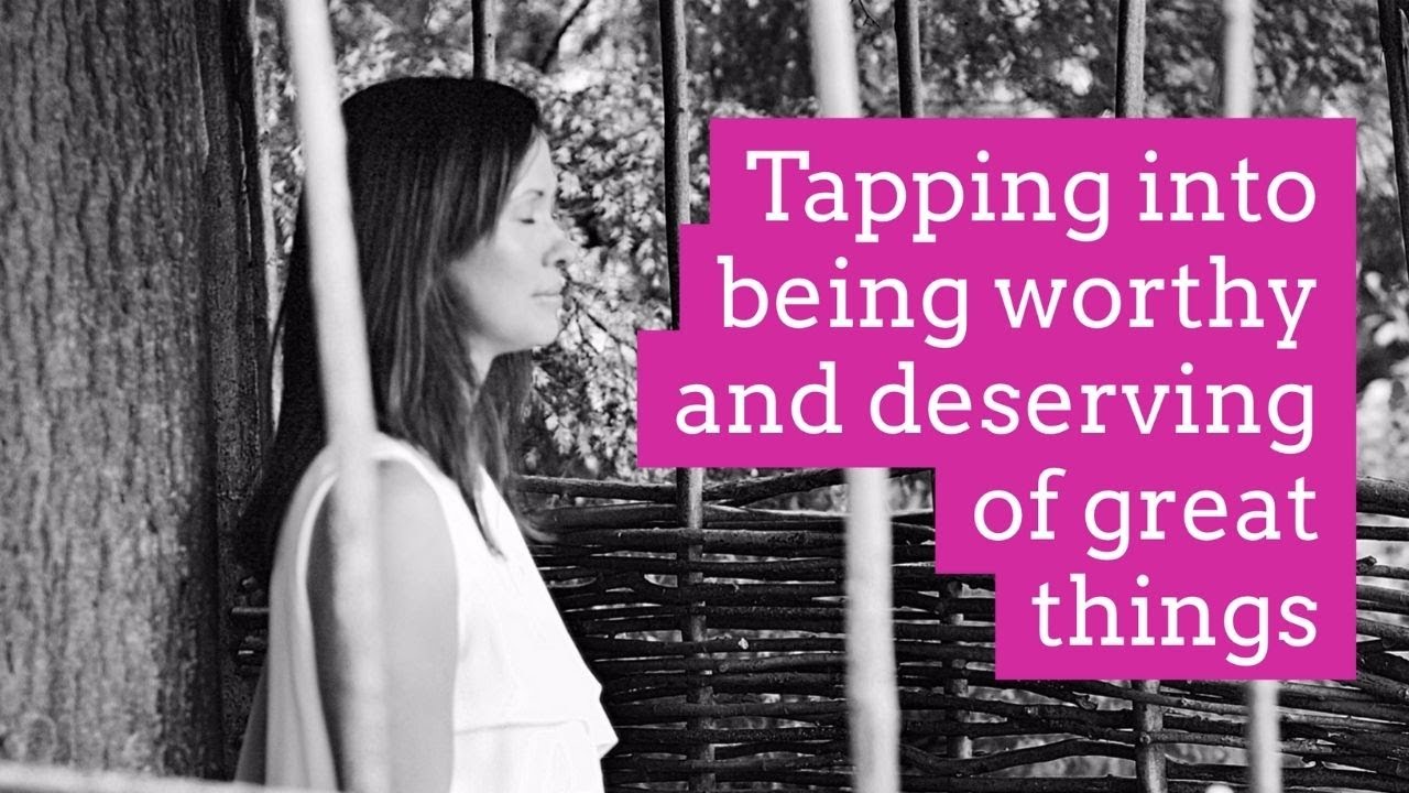 EFT/Tapping for being worthy and deserving of great things