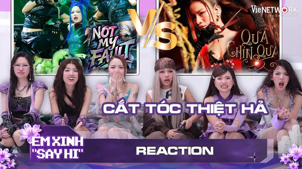 [REACTION] NOT MY FAULT vs QUẢ CHÍN QUÁ - Liu Grace lột xác, Bảo Ngọc cắt tóc thiệt? EM XINH SAY HI