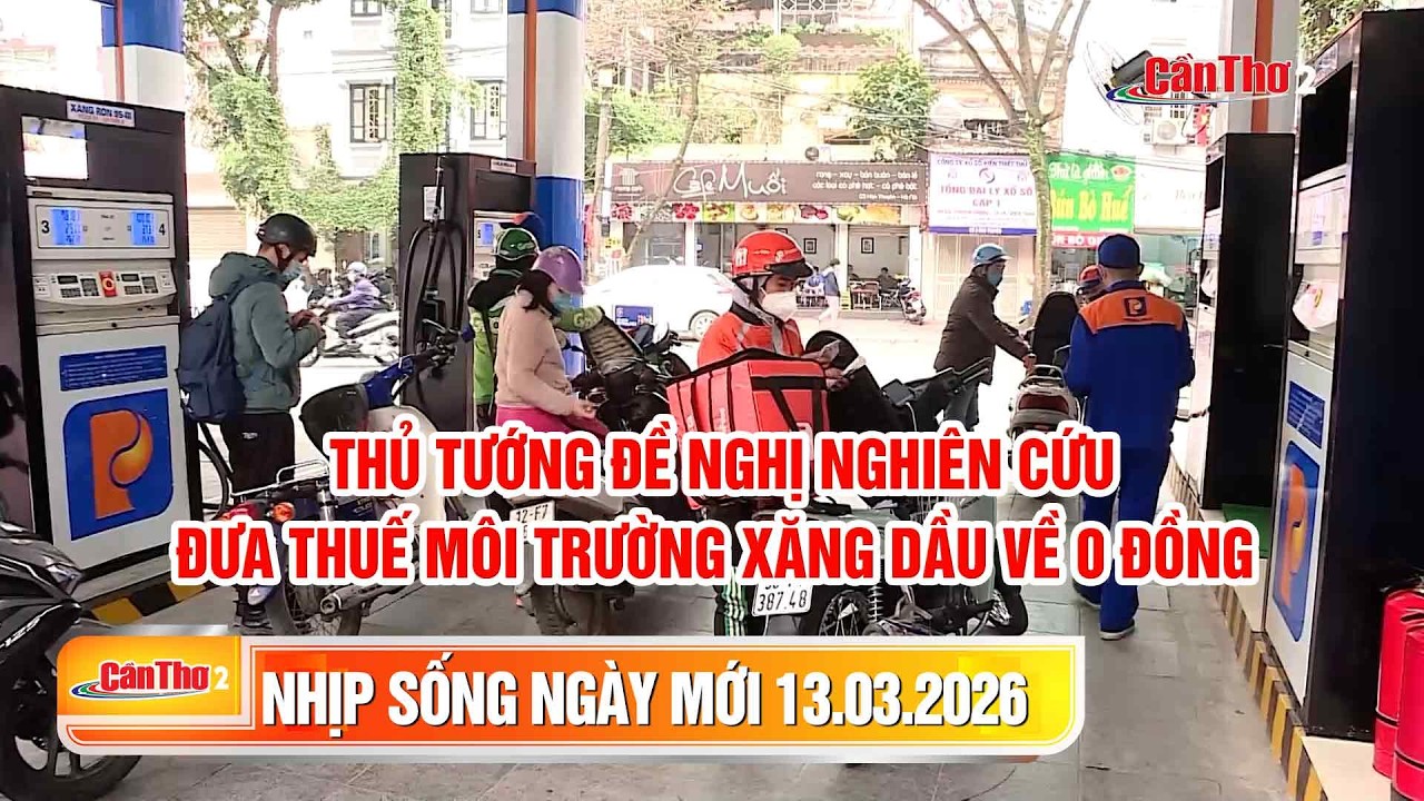 Thủ tướng đề nghị nghiên cứu đưa thuế môi trường xăng dầu về 0 đồng | Nhịp sống ngày mới | 13/3/2026