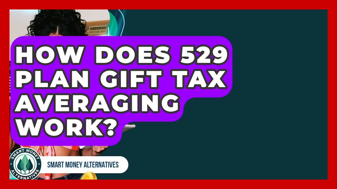 How Does 529 Plan Gift Tax Averaging Work? - Smart Money Alternatives