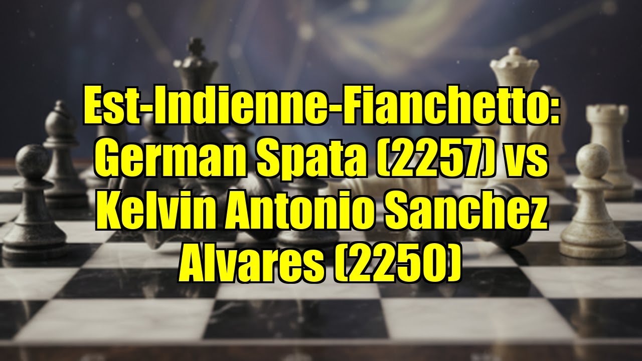 Est-Indienne-Fianchetto: German Spata (2257) vs Kelvin Antonio Sanchez Alvares (2250)