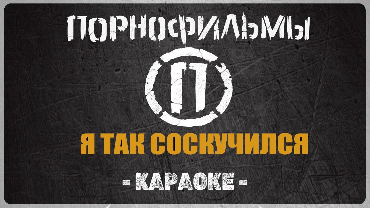 ПОРНОФИЛЬМЫ - Я так соскучился (Караоке)