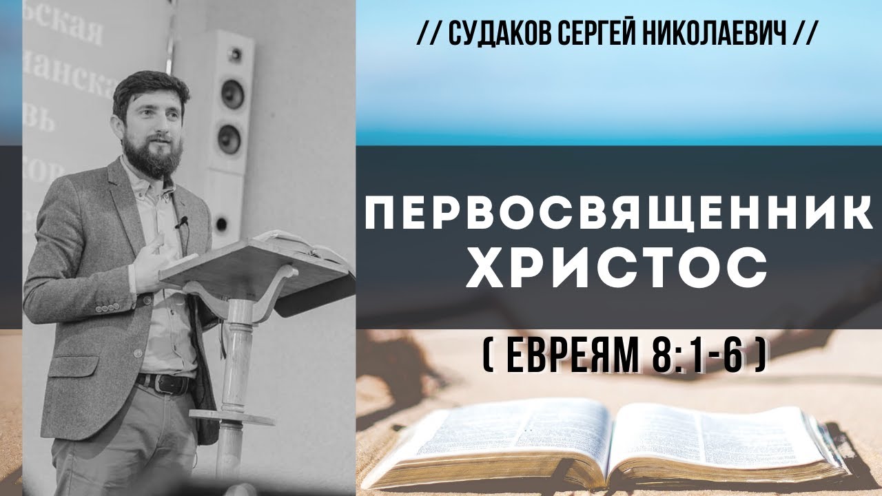 Первосвященник Христос (Евреям 8:1-6) // Судаков С. Н.