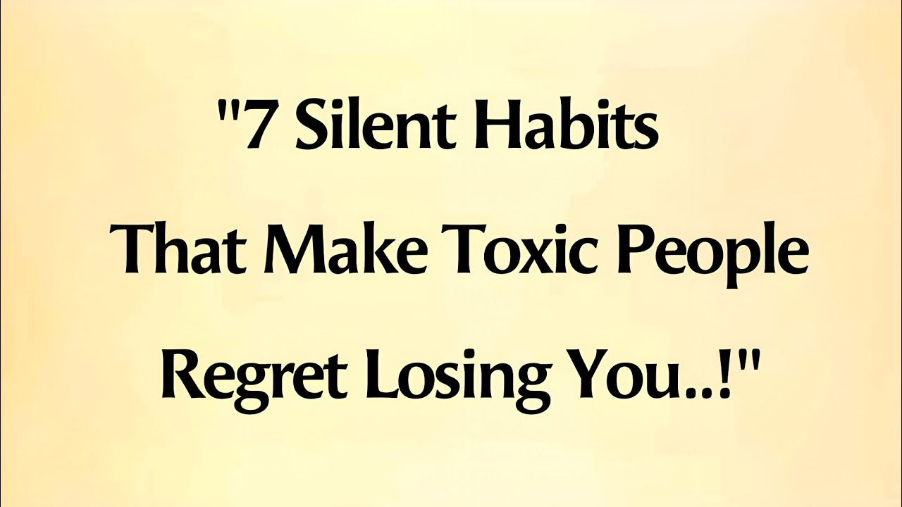 7 Silent Habits That Make Toxic People Regret Losing You || Powerful Quotes 