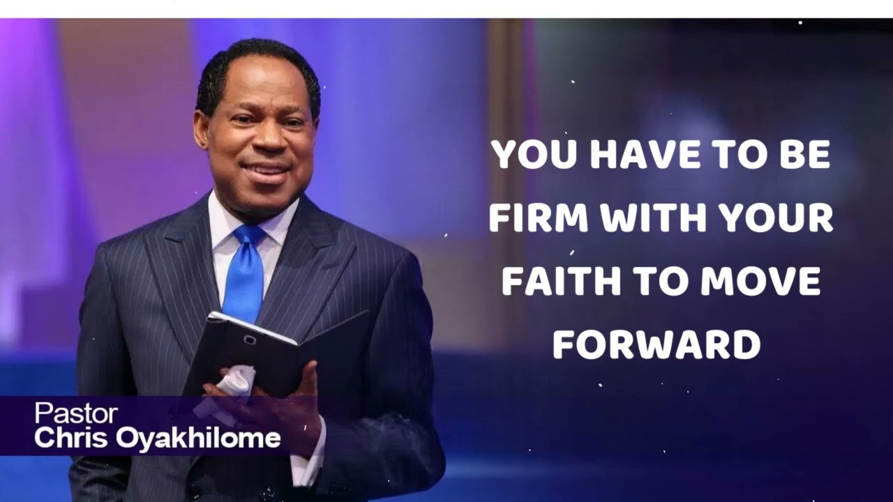 YOU HAVE TO BE FIRM WITH YOUR FAITH TO MOVE FORWARD - Pastor Chris Oyakhilome