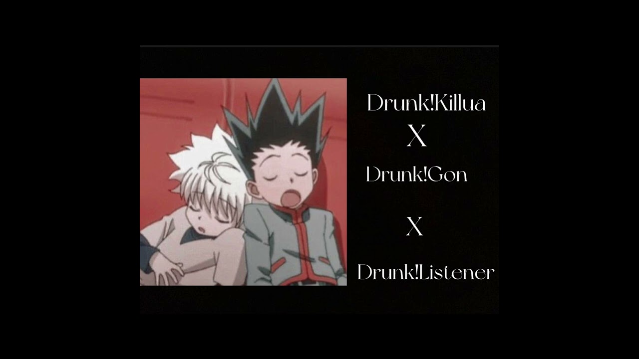 ||Drunk!Killua x Drunk!Gon x Drunk!Listener|| Ft.Kurapika||