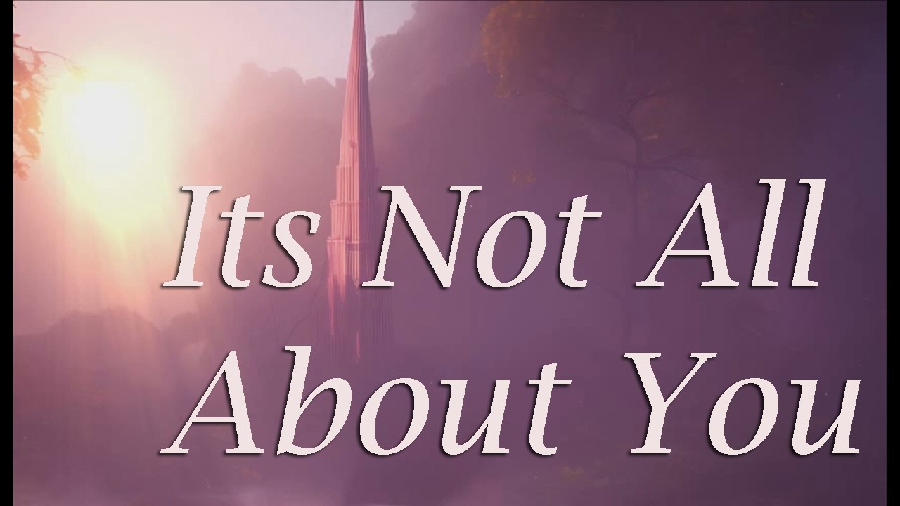 Its Not All About You