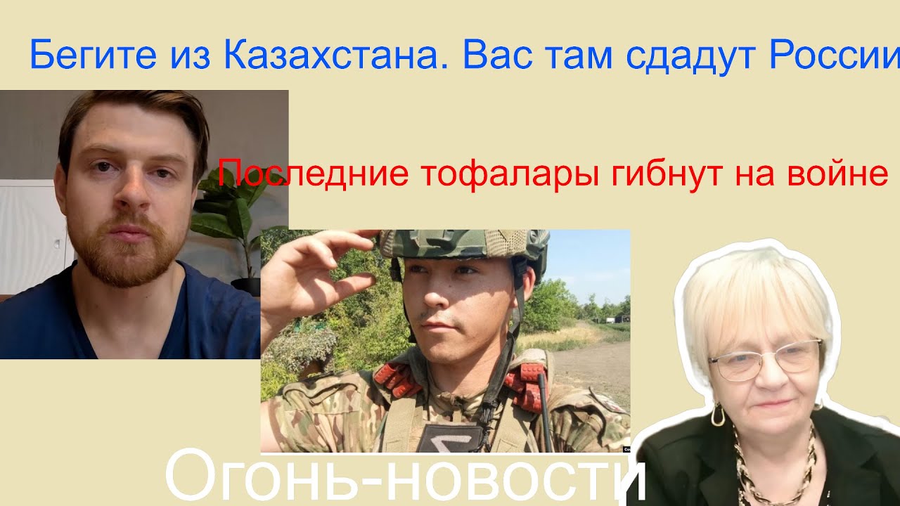Огонь-новости. Бегите из Казахстана! Оттуда выдают России. Последние тофалары погибают на войне