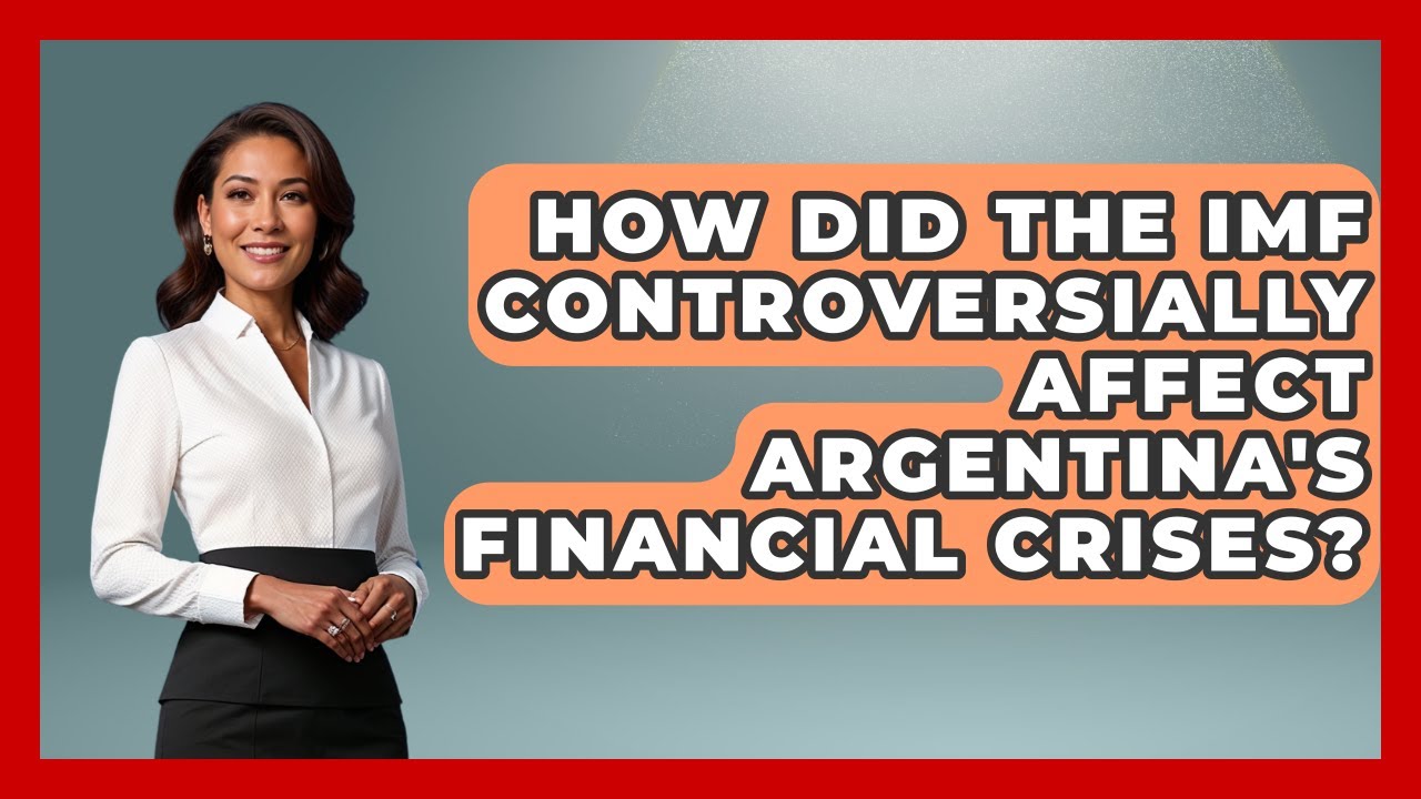 How Did The IMF Controversially Affect Argentina's Financial Crises? - Financial History Files