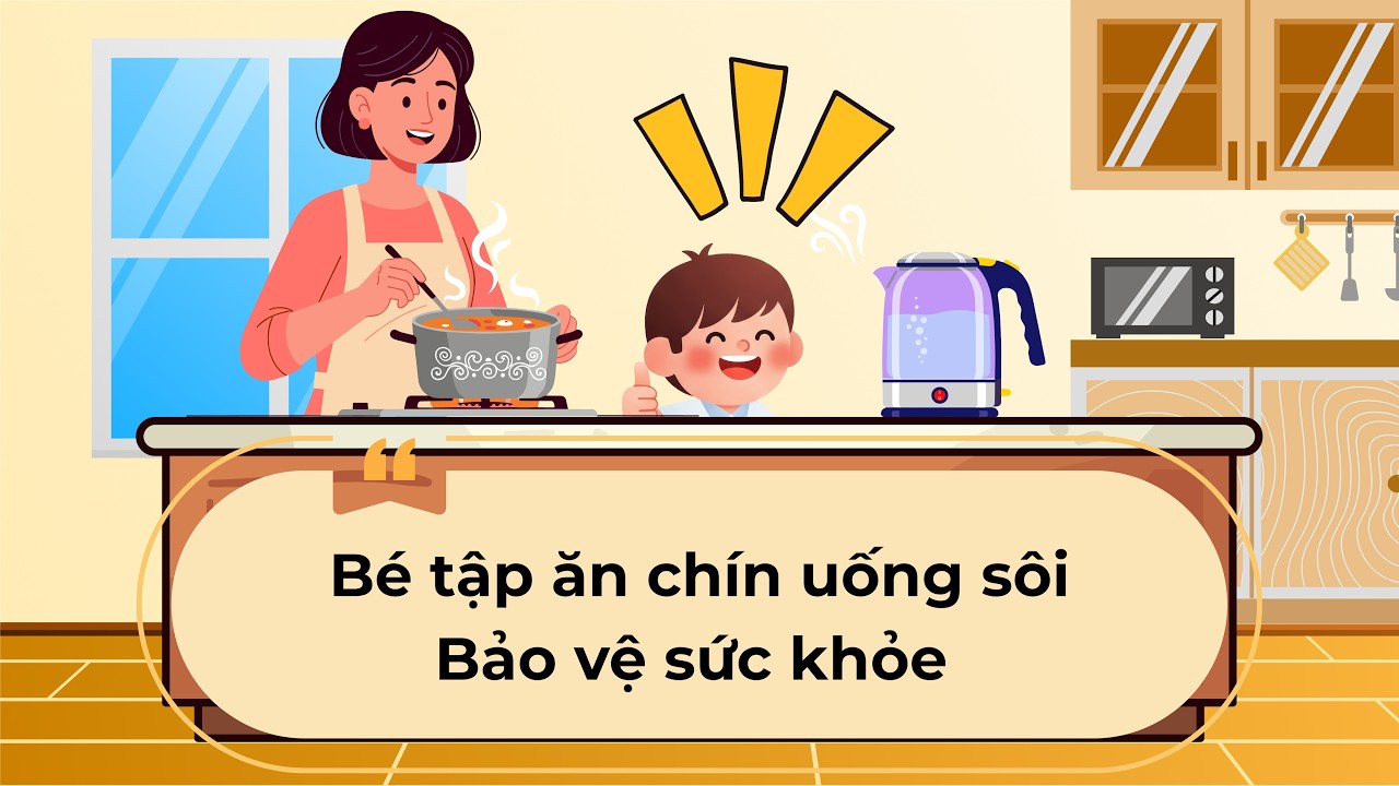 TVS - Kĩ năng xã hội - Bé tập ăn chín uống sôi - Bảo vệ sức khỏe
