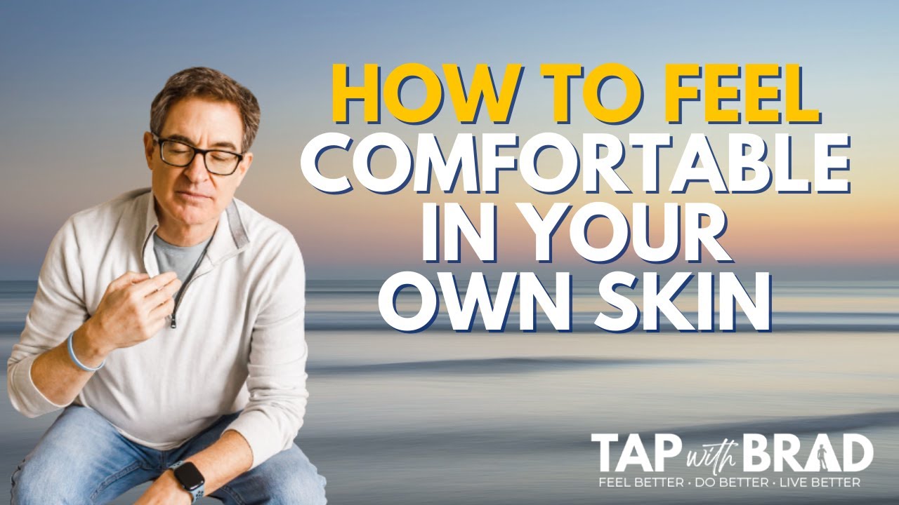How to Feel Comfortable in Your Own Skin - Tapping with Brad Yates