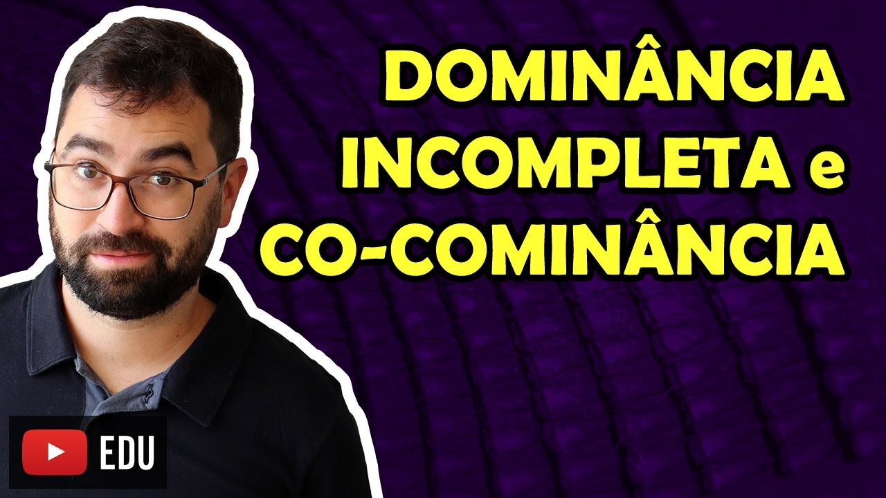 Domin&acirc;ncia Incompleta e Co-Domin&acirc;ncia - Aula 05 - M&oacute;dulo II: Gen&eacute;tica | Prof. Gui