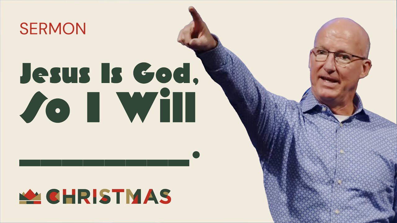 Christmas | Jesus Is God, So I Will… ________ (Pastor Brad Bigney)