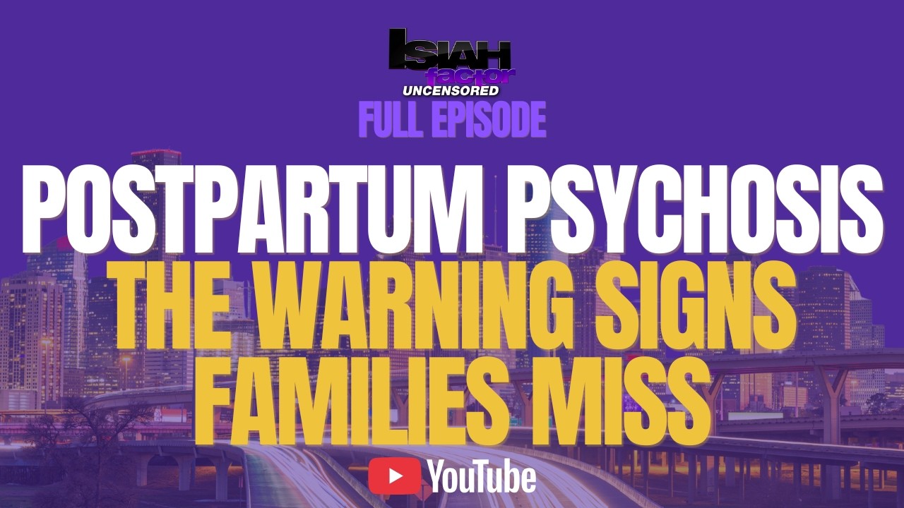 Postpartum Psychosis Doesn't Always Start in the First Six Weeks | The Isaiah Factor Uncensored