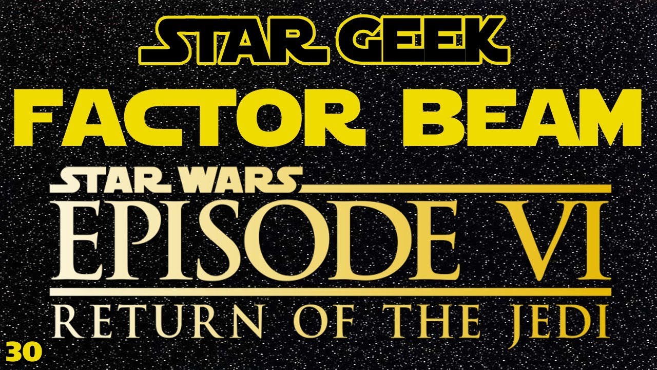 Star Wars Factor Beam, 30th Episode Special: RETURN OF THE JEDI (Fun Facts) - Star Geek