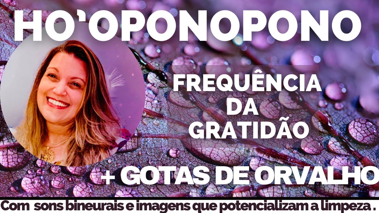 HO’OPONOPONO-FREQUÊNCIA DA GRATIDÃO + GOTAS DE ORVALHO!!!( FERRAMENTA PRÁTICA)