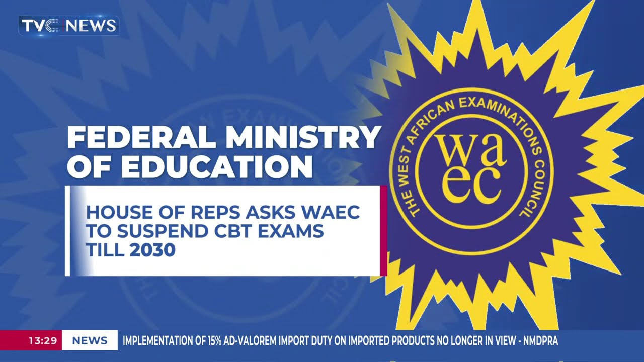 House Of Reps Ask WAEC To Suspend CBT Exams Till 2030