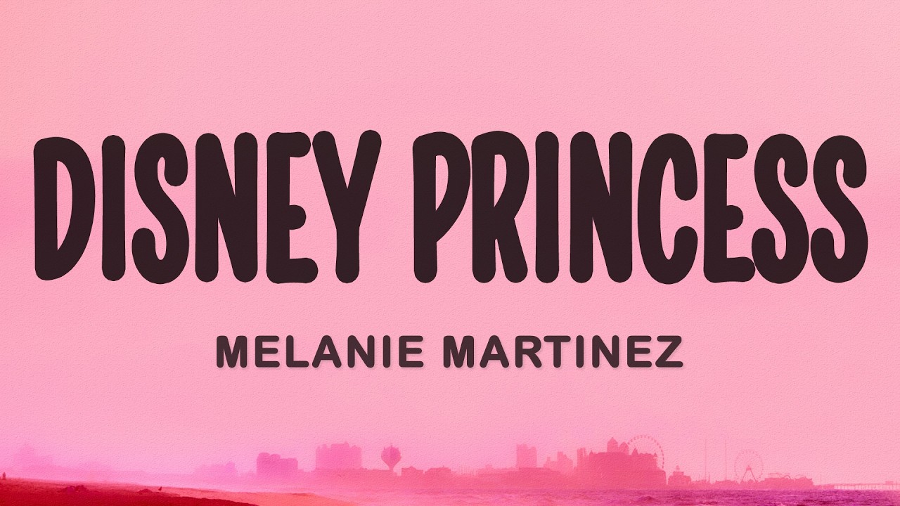 Melanie Martinez - DISNEY PRINCESS (Lyrics)