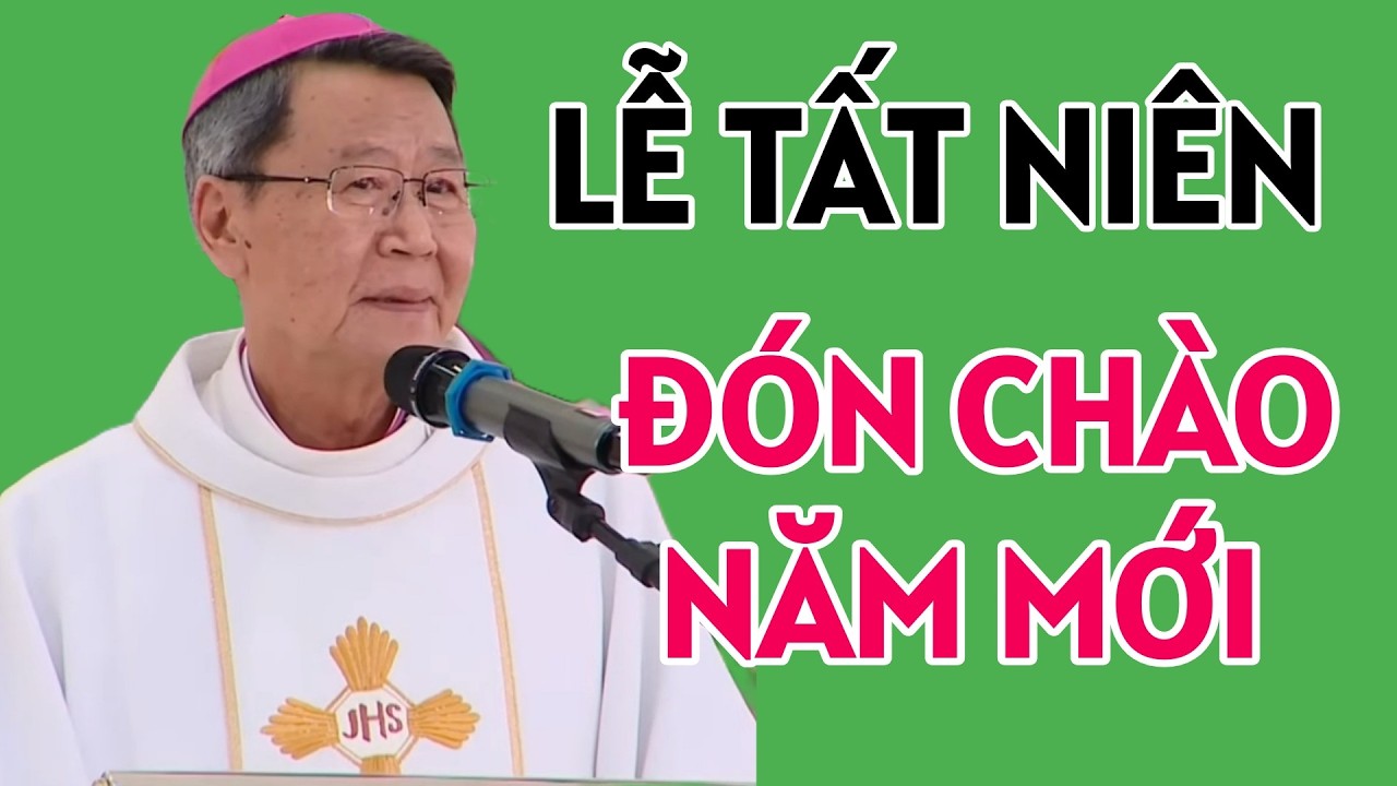 LỄ TẤT NIÊN - ĐÓN NĂM MỚI : AN KHANG THỊNH VƯỢNG . ĐỨC CHA KHẢM GIẢNG MỚI NHẤT