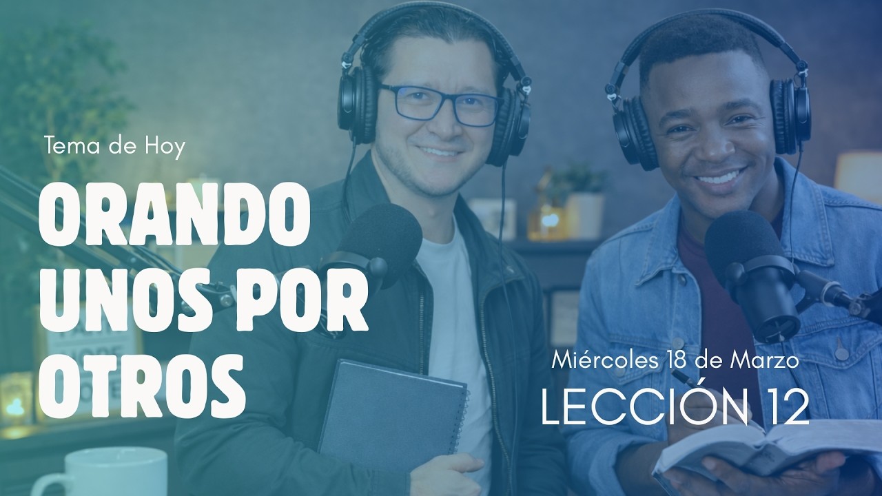 ORANDO UNOS POR OTROS | MIÉRCOLES 18 DE MARZO | LECCIÓN 12 | Palabra Viva 2025