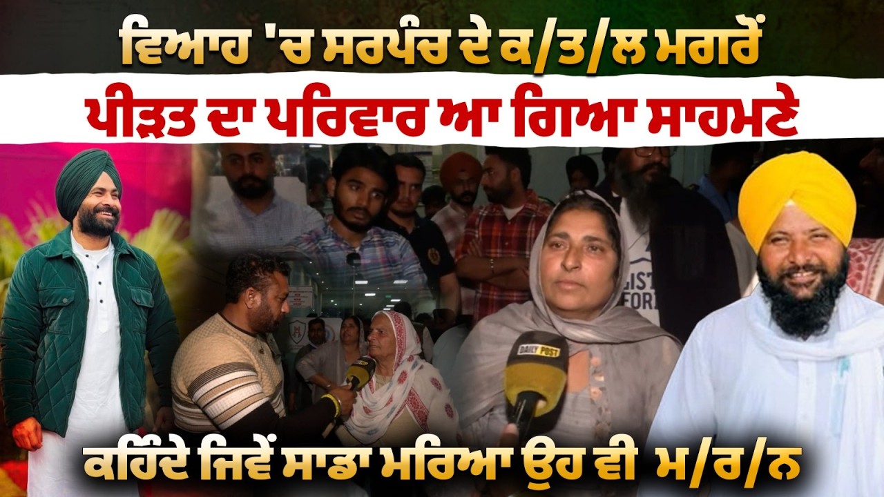 ਵਿਆਹ 'ਚ ਸਰਪੰਚ ਦੇ ਕ/ਤ/ਲ ਮਗਰੋਂ ਪੀੜਤ ਦਾ ਪਰਿਵਾਰ ਆ ਗਿਆ ਸਾਹਮਣੇ.....