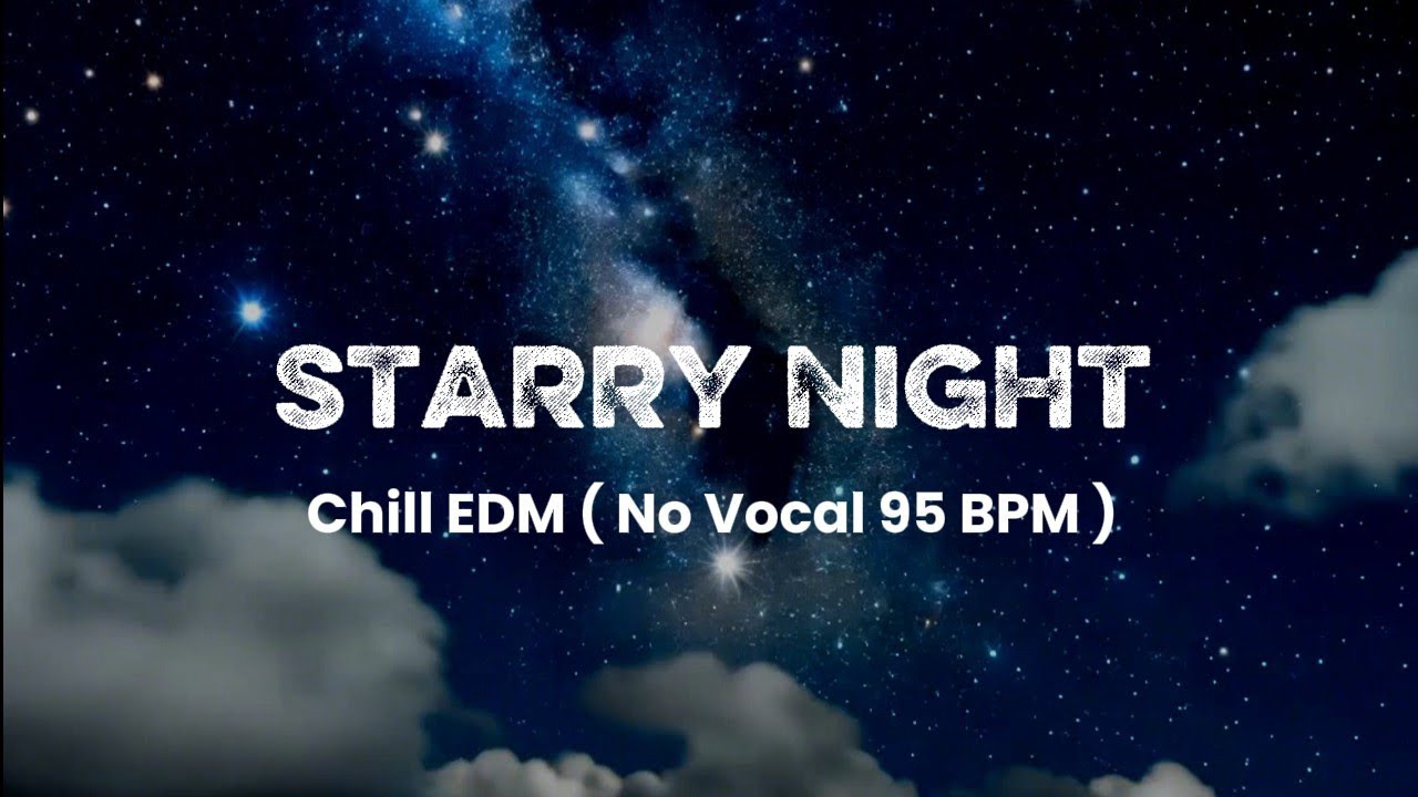 STARRY NIGHT - CHILL EDM FOR RELAX AND FOCUS ( NO VOCAL )