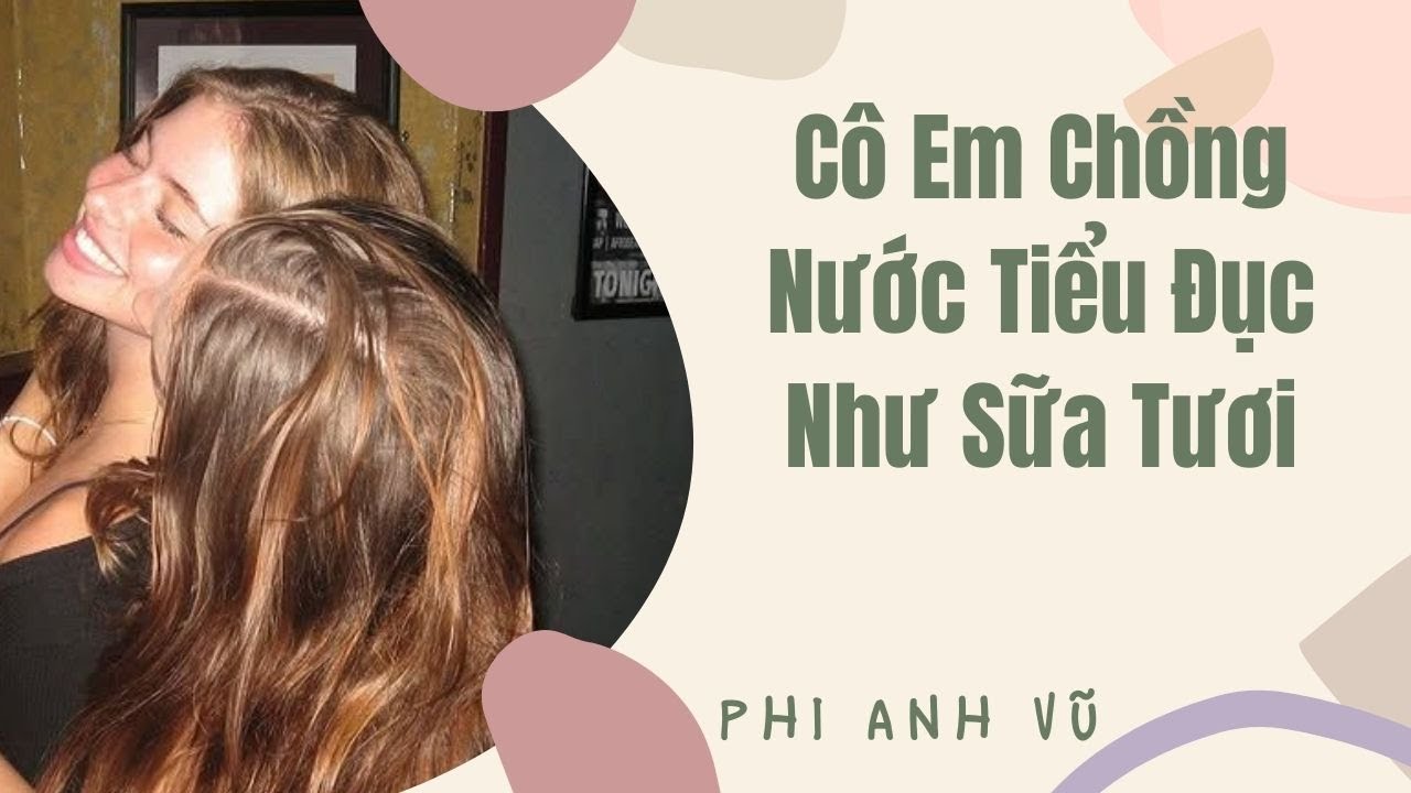 [Truyện Audio] Cô Em Chồng Nước Tiểu Đục Như Sữa Tươi | Phi Anh Vũ