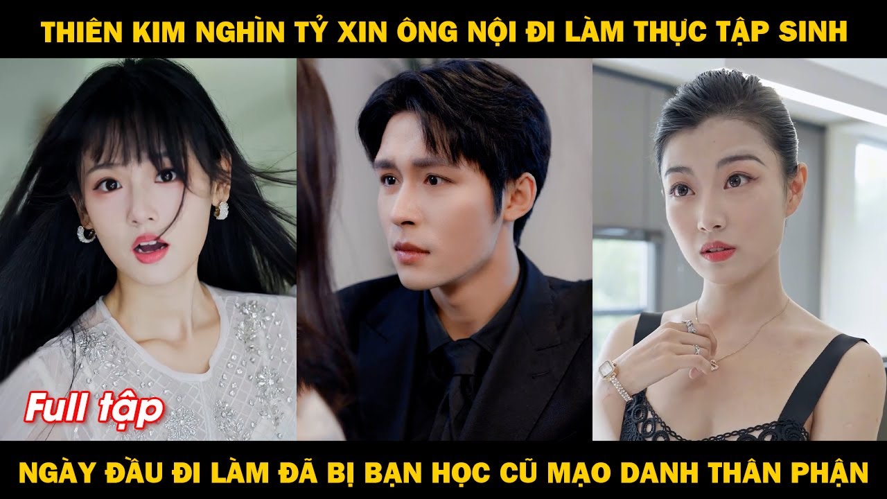 Thiên kim nghìn tỷ xin ông nội đi làm thực tập sinh, ngày đầu đi làm đã bị bạn cũ mạo danh thân phận