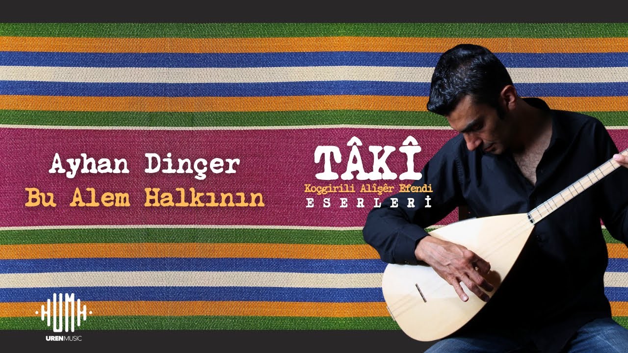 Ayhan Dinçer - Bu Alem Halkının I TÂKÎ - Koçgirili Alîşêr Efendi Eserleri © 2025 UREN Music