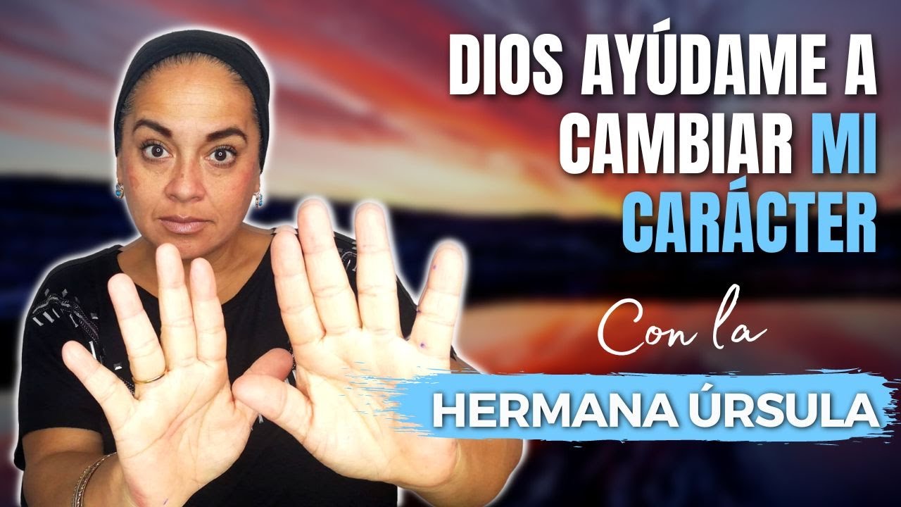 Dios ayúdame a cambiar mi carácter | Conversando con la hermana Úrsula