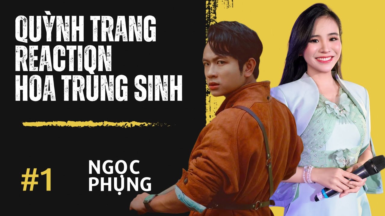 QUỲNH TRANG REACTION MV"HOA TRÙNG SINH" của NGỌC PHỤNG .