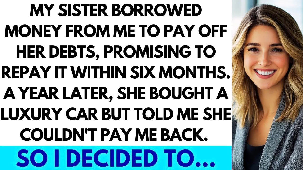 My Sister Borrowed Money From Me To Pay Off Her Debts, But Then She Bought A Luxury Car...
