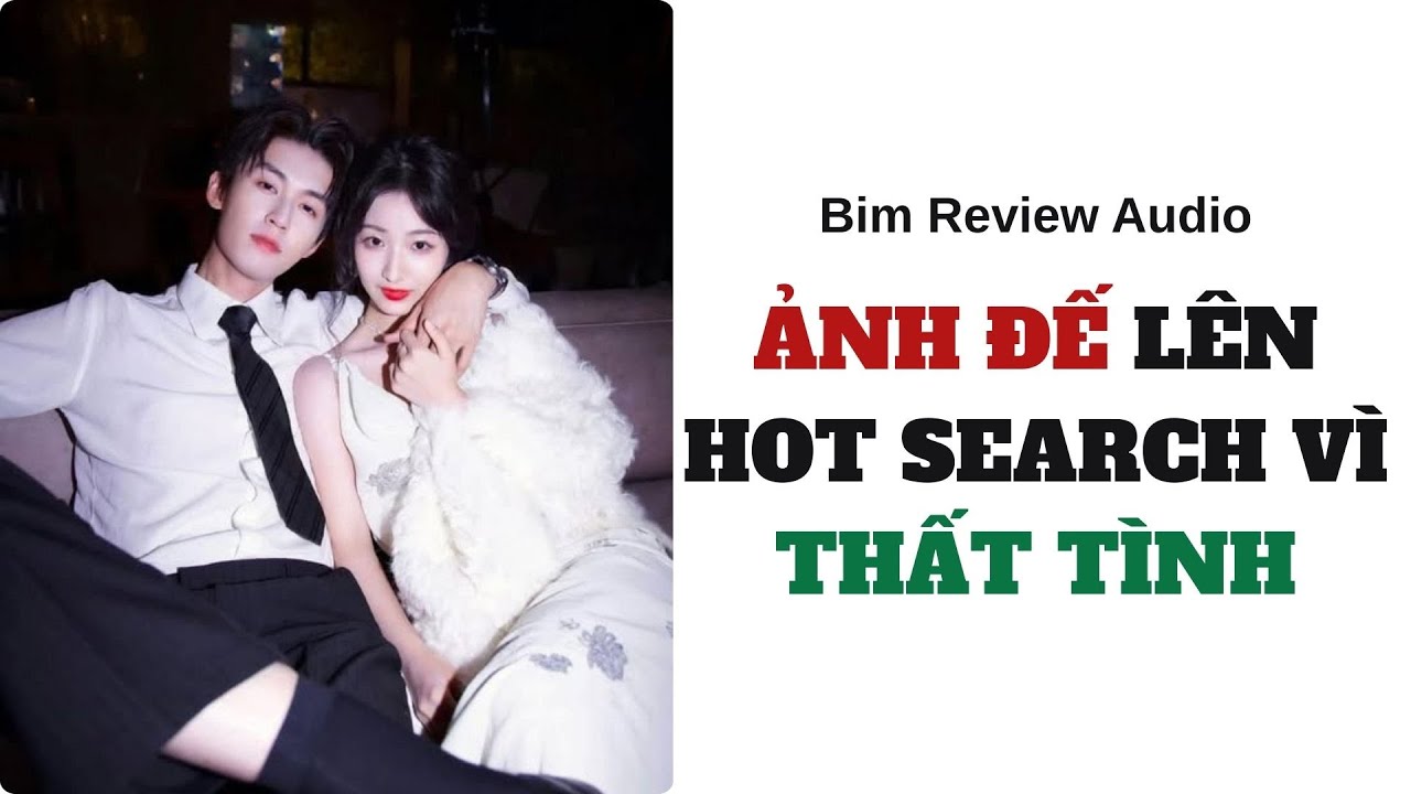 [ FULL AUDIO ] ẢNH ĐẾ LÊN HOT SEARCH VÌ THẤT TÌNH II BIM