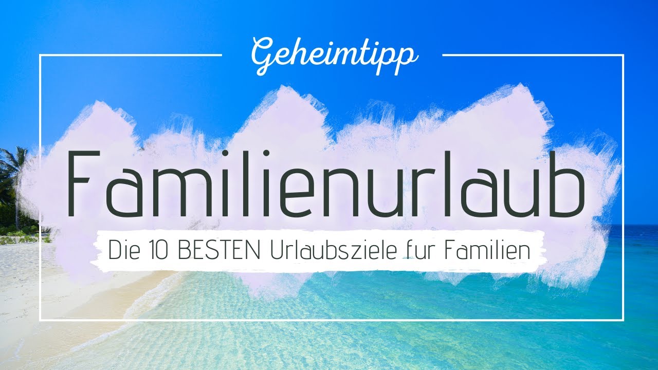 Die 10 BESTEN Urlaubsziele f&uuml;r Familien! 🌍👨&zwj;👩&zwj;👧&zwj;👦 (Geheimtipps & Highlights)