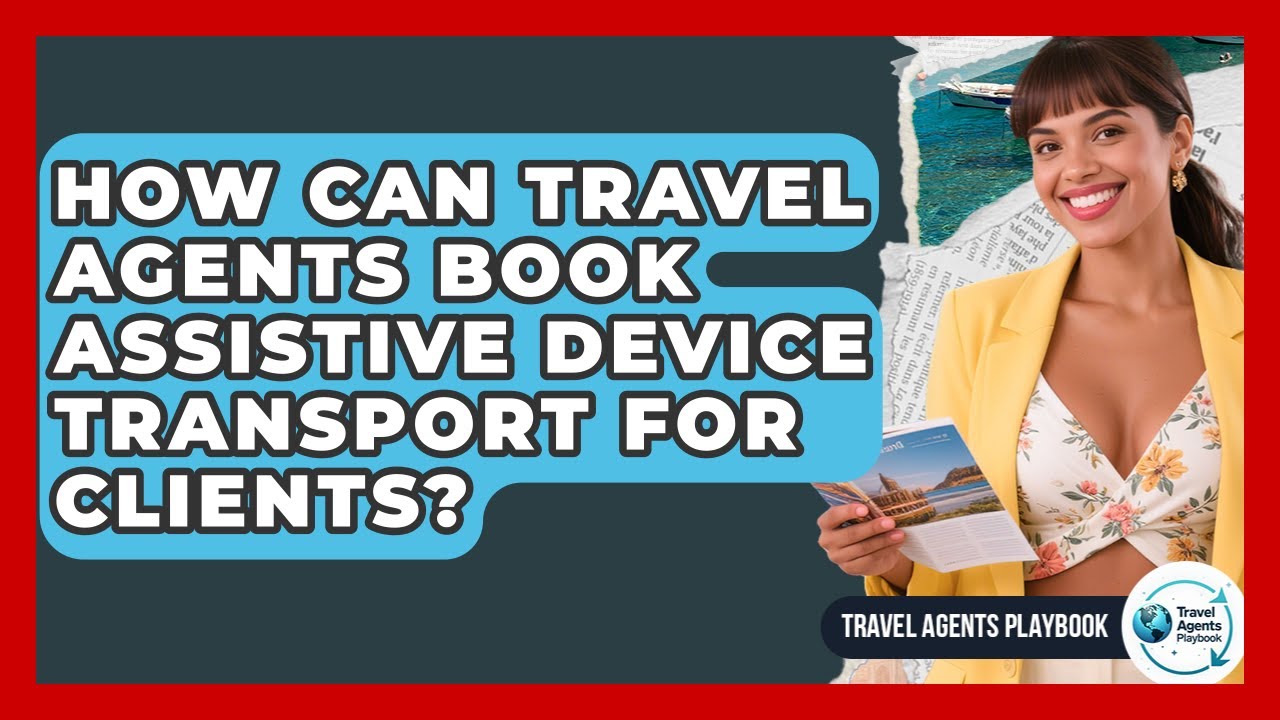 How Can Travel Agents Book Assistive Device Transport For Clients? - Travel Agents Playbook