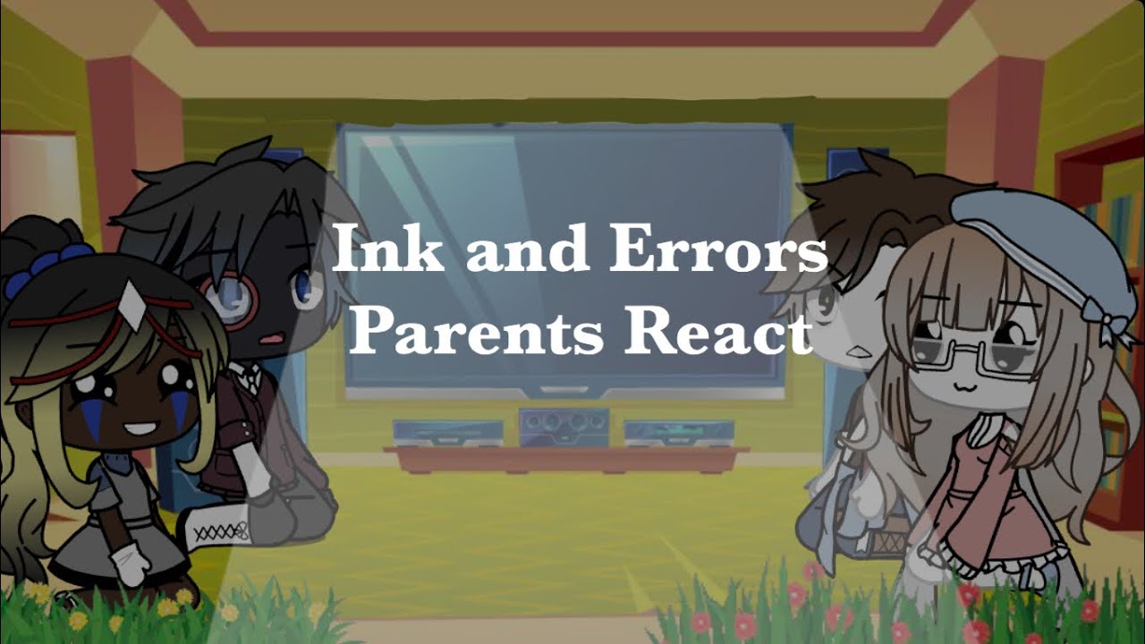 {•Ink and Error’s Parents React•}