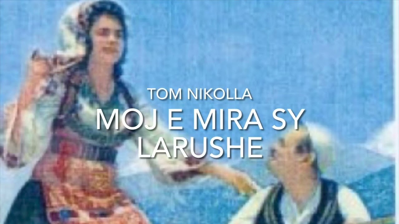 Tom NIkolla - Moj e mira sy Larushe flmrs FM IMAGINES ALBANIA per ket kenge