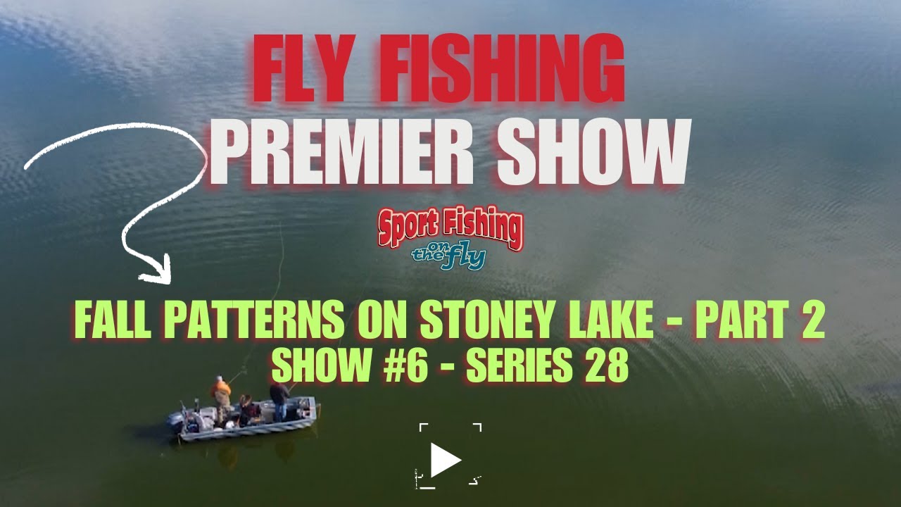 FLY FISHING PREMIER SHOW: FALL PATTERNS ON STONEY LAKE PART TWO - SHOW #6 OF SERIES 28