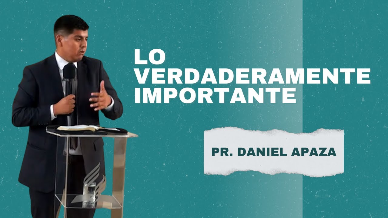 Lo verdaderamente importante - Pr. Daniel Apaza