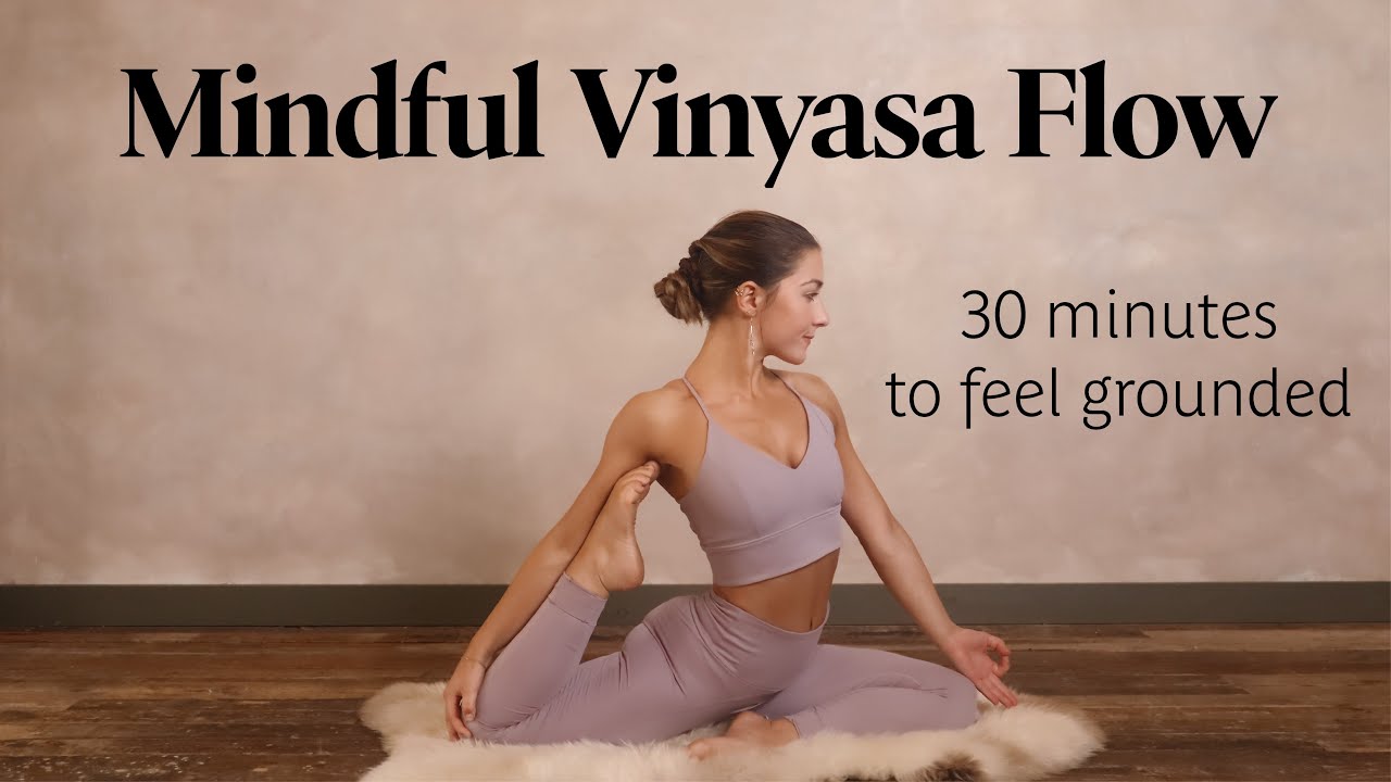 Mindful Vinyasa Flow | 30 Min Practice To Feel Grounded