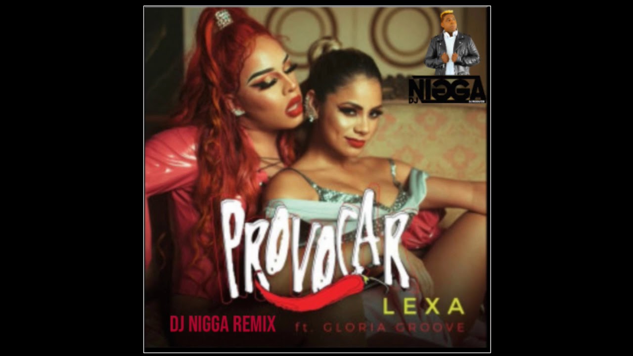 Lexa Feat Glória Groove -  Provocar ( Dj Nigga Remix ) 2018