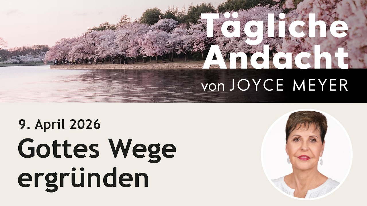 Gottes Wege ERGR&Uuml;NDEN 🔍 &ndash; T&auml;gliche Andacht von Joyce Meyer | 09.04.
