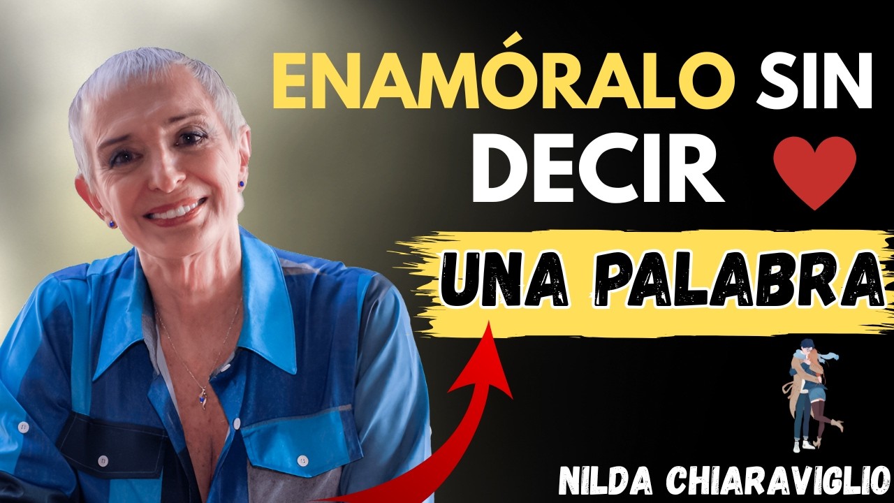 Cómo Hacer Que Un Hombre Se Enamore Perdida y Locamente de Ti | Nilda Chiaraviglio