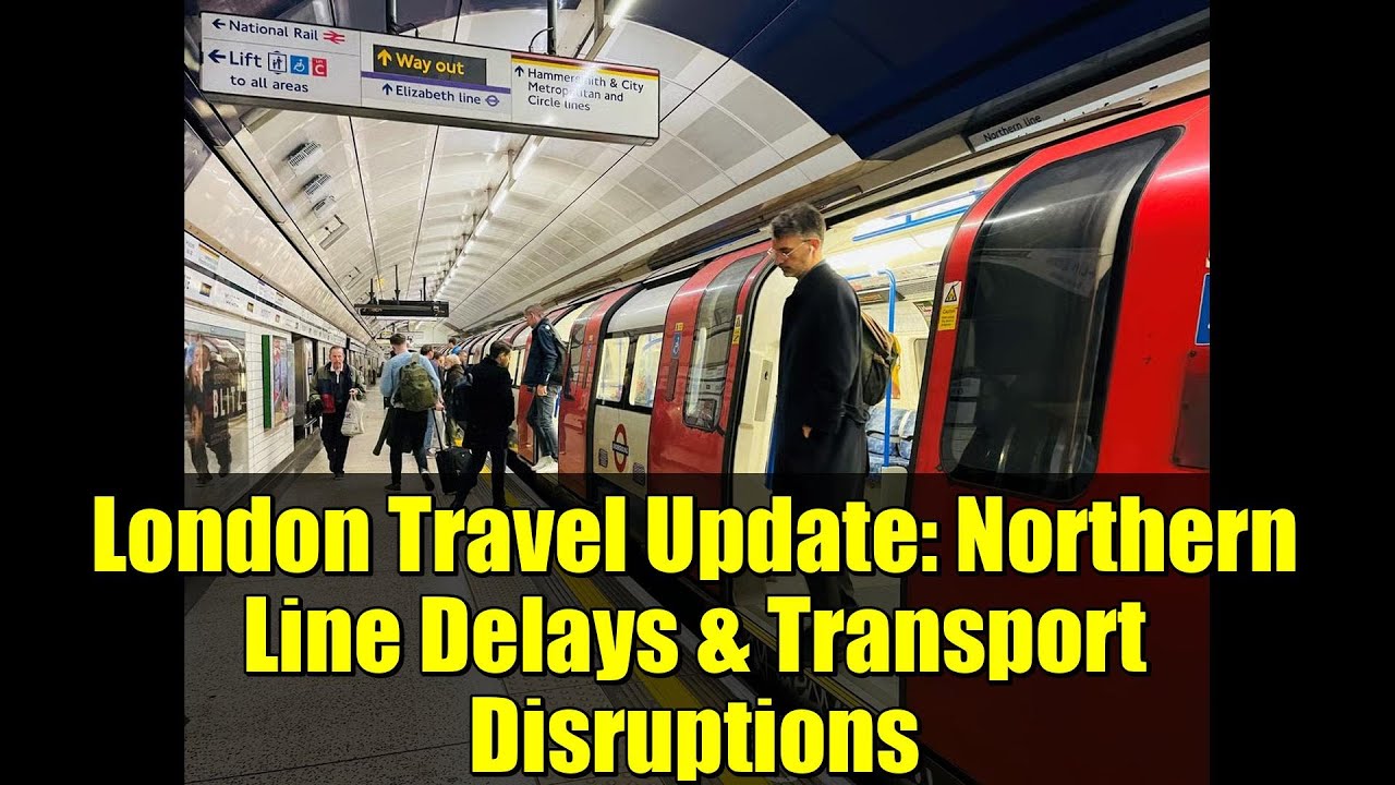 London Travel Update: Northern Line Delays & Transport Disruptions