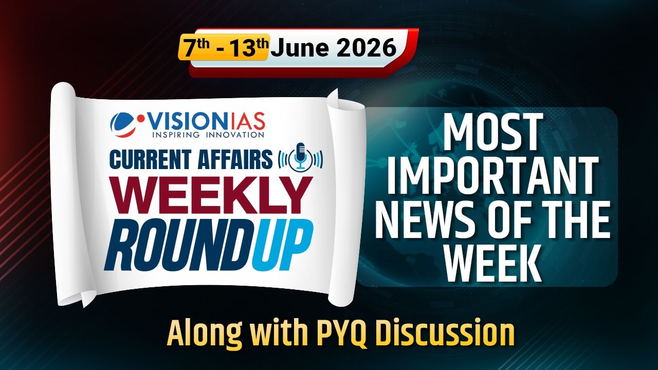Weekly Roundup | Current Affairs |7th to 13th June, 2026 | Vision IAS