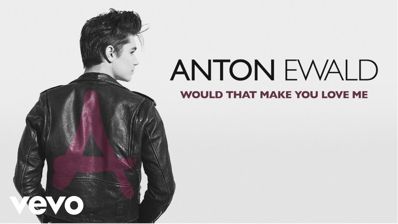 Anton Ewald - Would That Make You Love Me