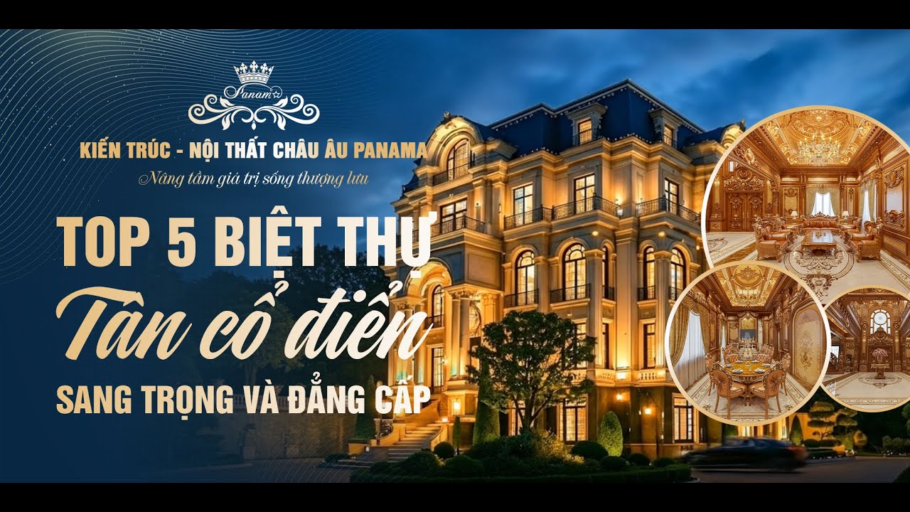 Top 5 Biệt Thự Tân Cổ Điển (Kiến Trúc - Nội Thất) Tuyệt Đẹp Được Panama thiết kế và thi công