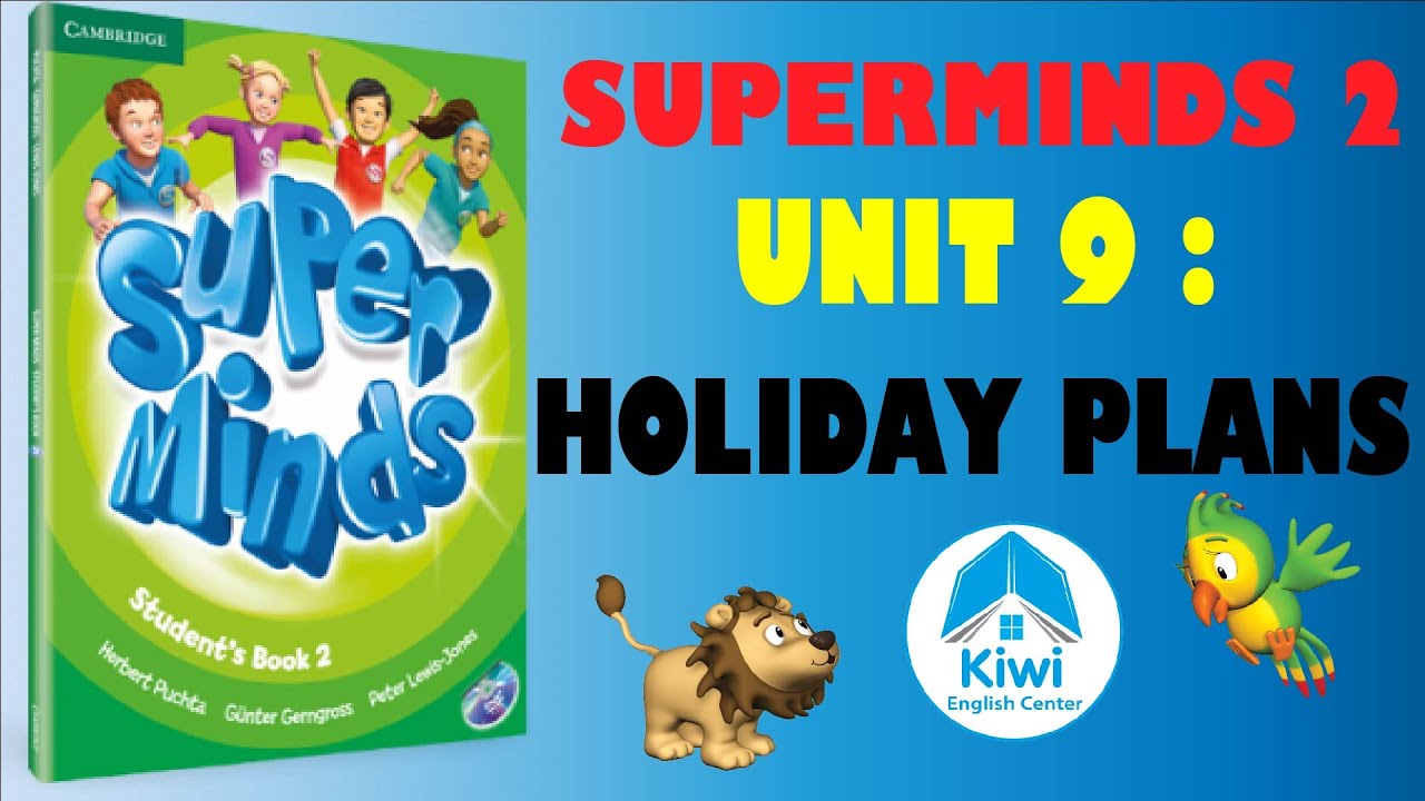 SUPER MINDS 2 ✅UNIT 9 HOLIDAY PLANS ( FULL Video, Game, Song). HỌC ANH VĂN THIẾU NHI